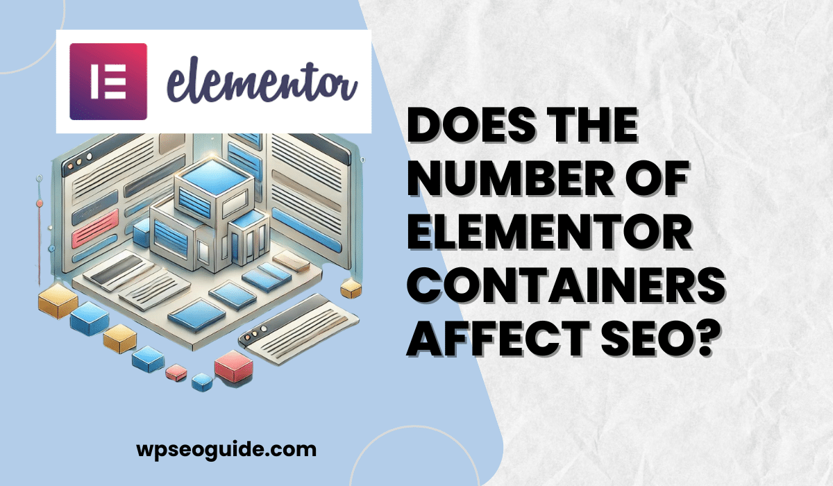 Does the Number of Elementor Containers Affect SEO